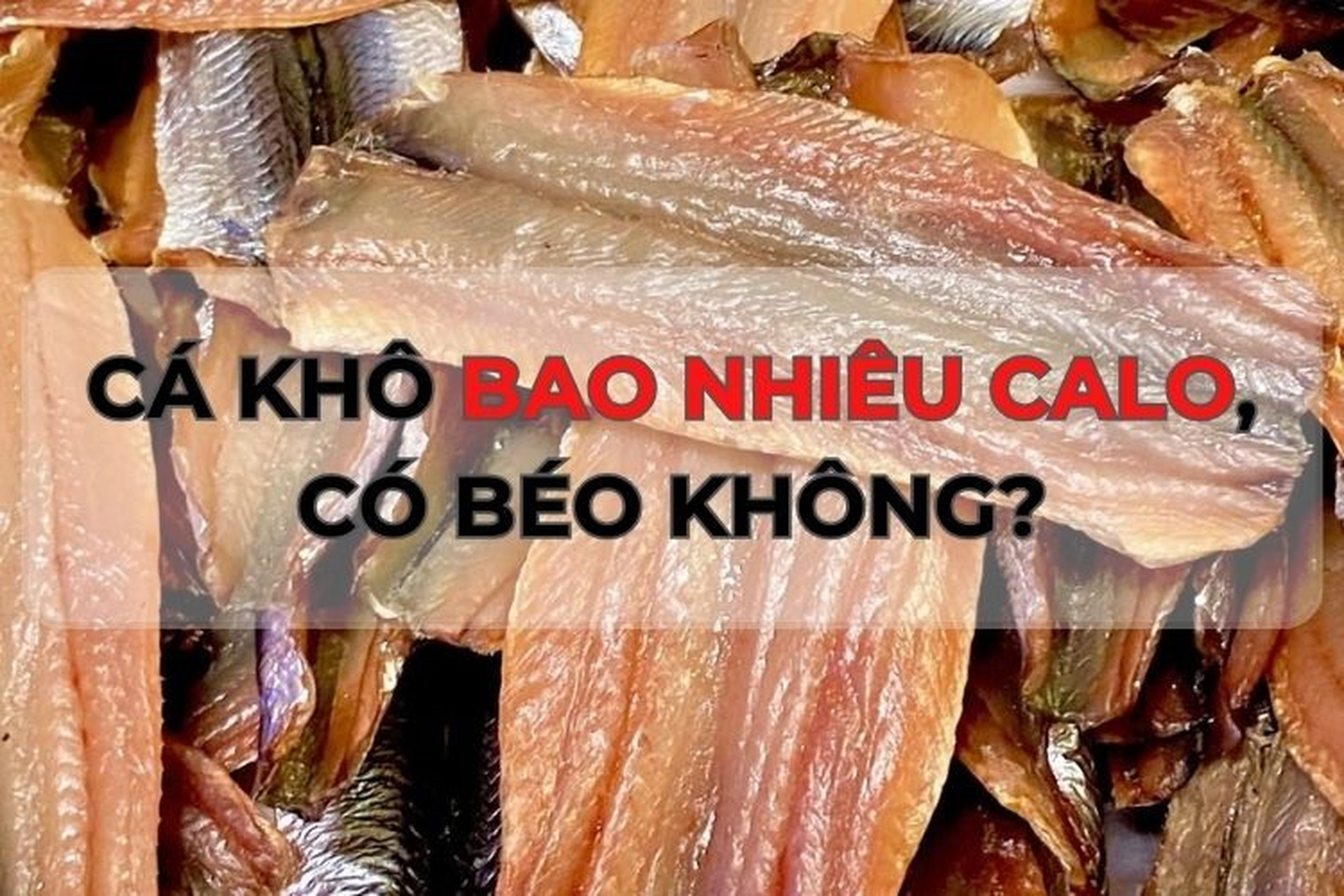Giải đáp thắc mắc: Ăn cá khô có gây tăng cân không?